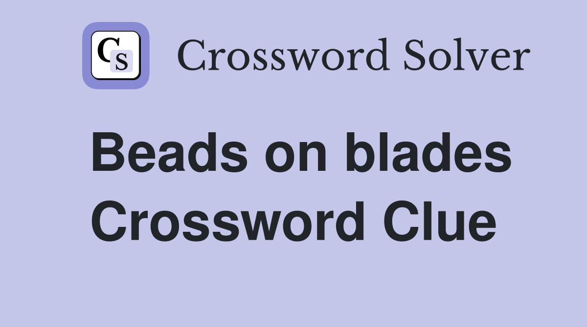 Beads on blades Crossword Clue Answers Crossword Solver