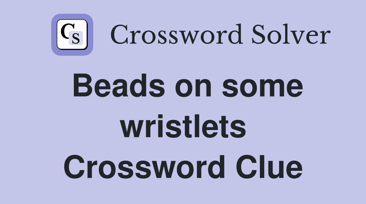 Beads on some wristlets Crossword Clue