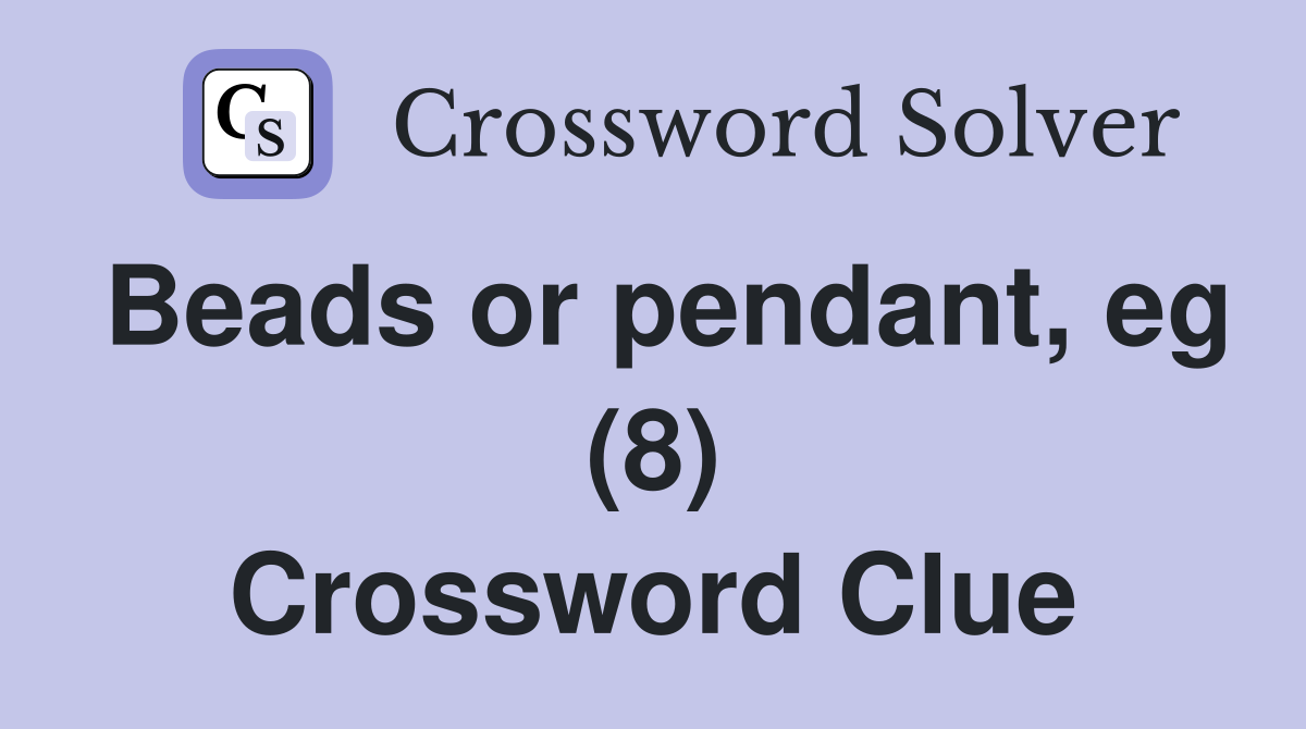 Beads or pendant, eg (8) Crossword Clue