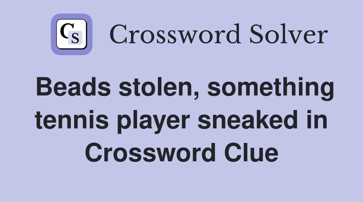 Beads stolen, something tennis player sneaked in Crossword Clue