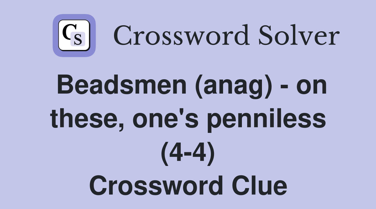 Beadsmen (anag) - on these, one's penniless (4-4) Crossword Clue
