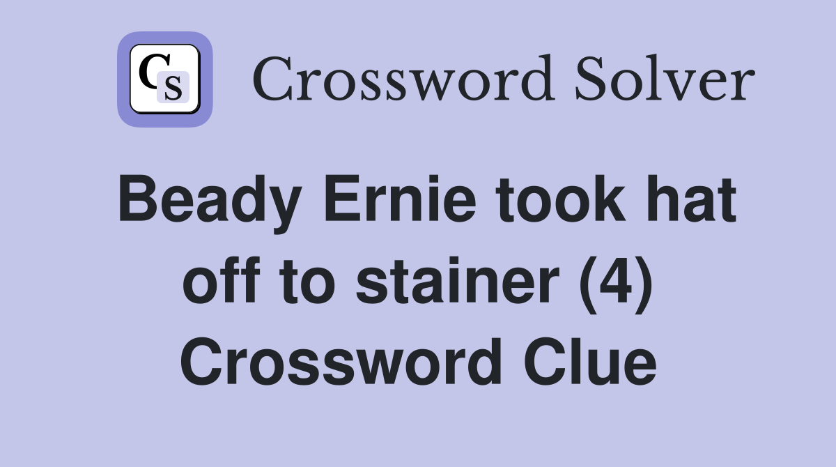 Beady Ernie took hat off to stainer (4) Crossword Clue