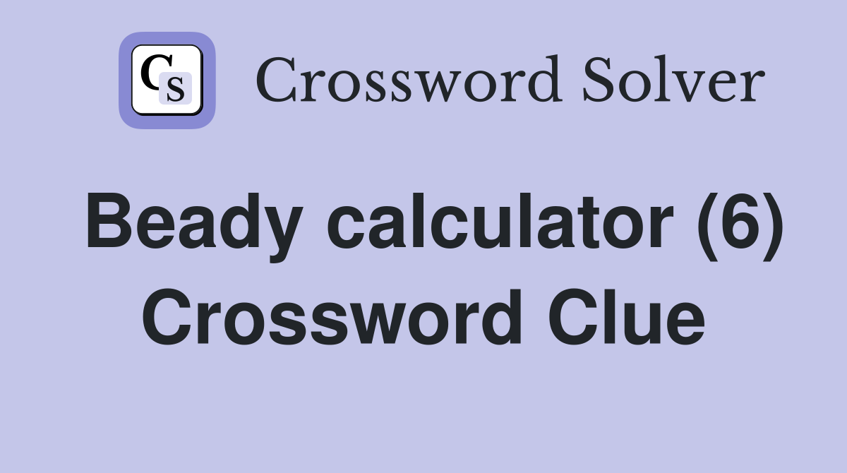 Beady calculator (6) Crossword Clue