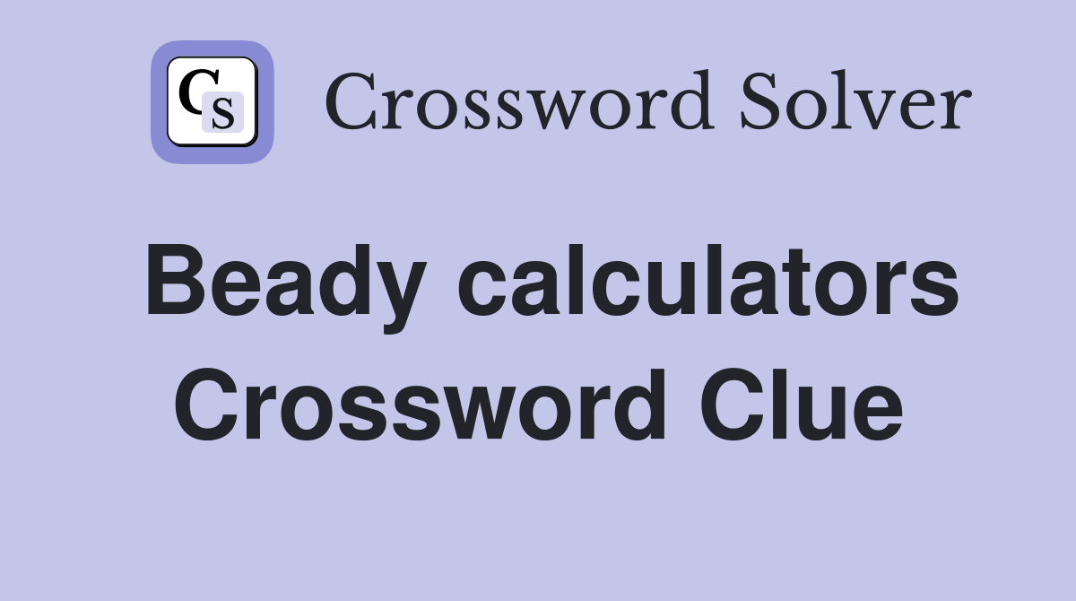 Beady calculators Crossword Clue