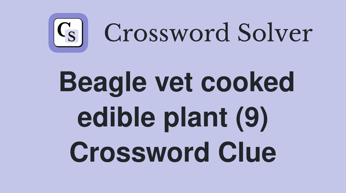 Beagle vet cooked edible plant (9) Crossword Clue