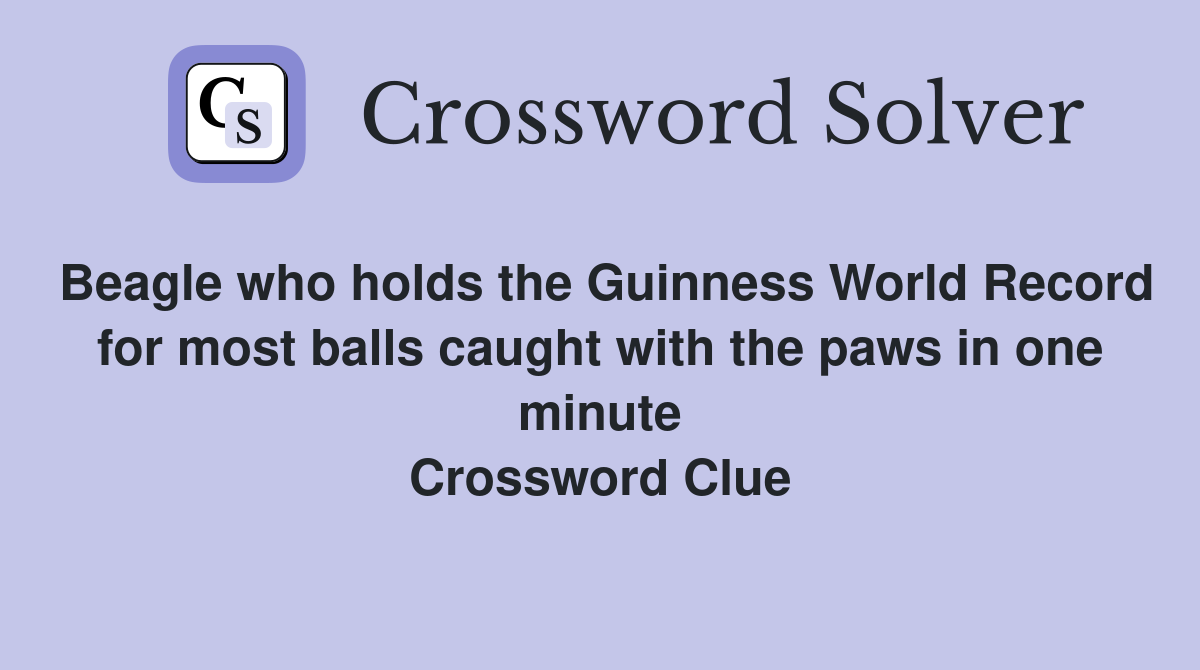 Beagle who holds the Guinness World Record for most balls caught with the paws in one minute Crossword Clue