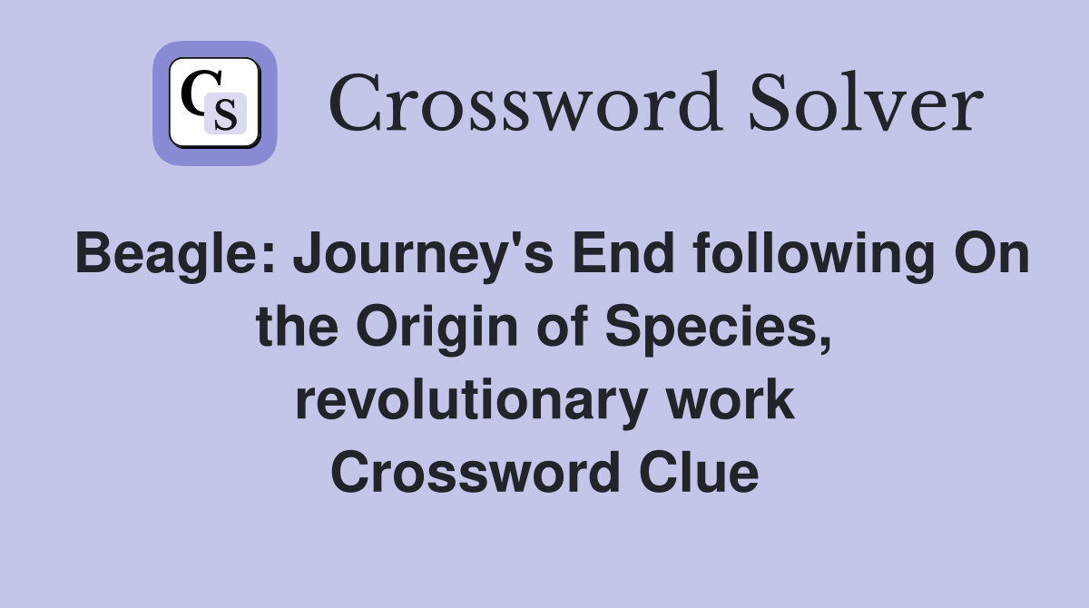 Beagle: Journey's End following On the Origin of Species, revolutionary work Crossword Clue