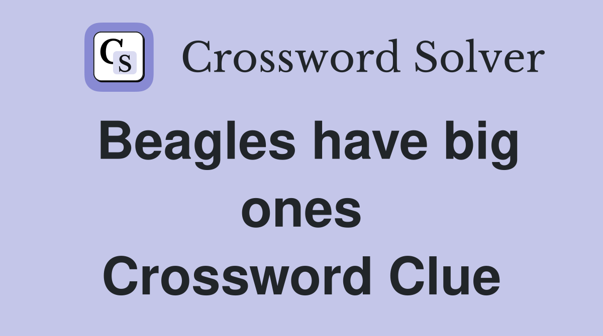 Beagles have big ones Crossword Clue