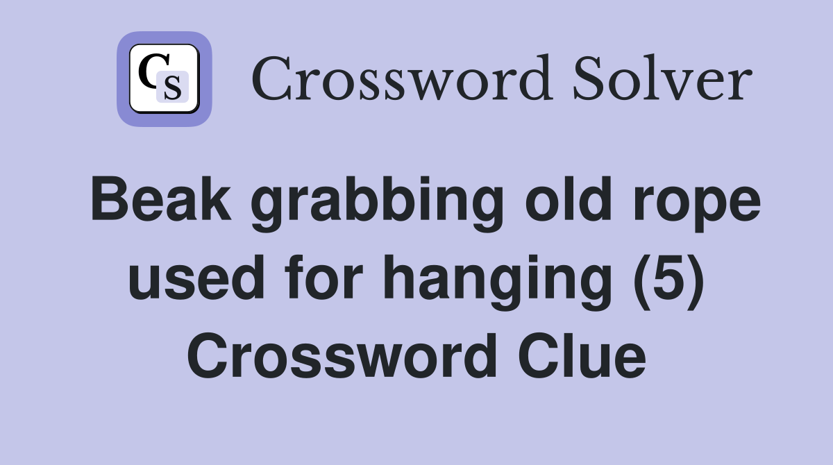Beak grabbing old rope used for hanging (5) Crossword Clue