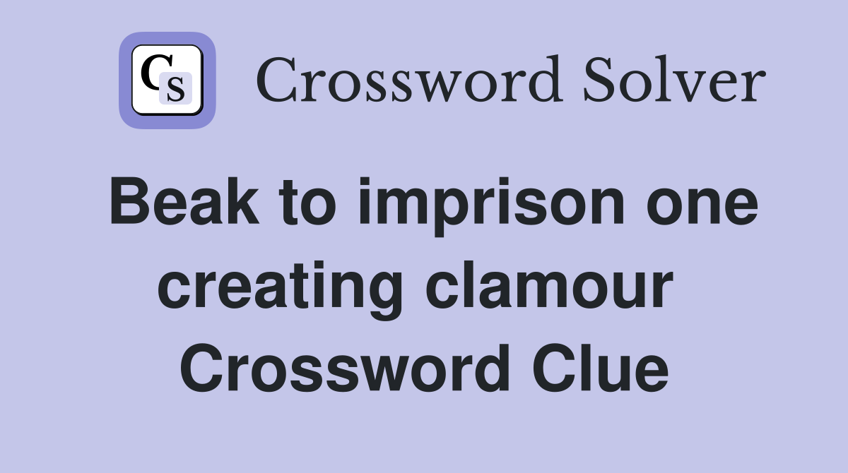 Beak to imprison one creating clamour  Crossword Clue