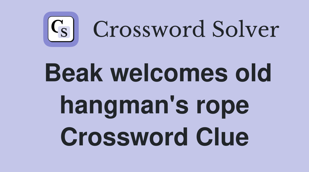 Beak welcomes old hangman's rope Crossword Clue