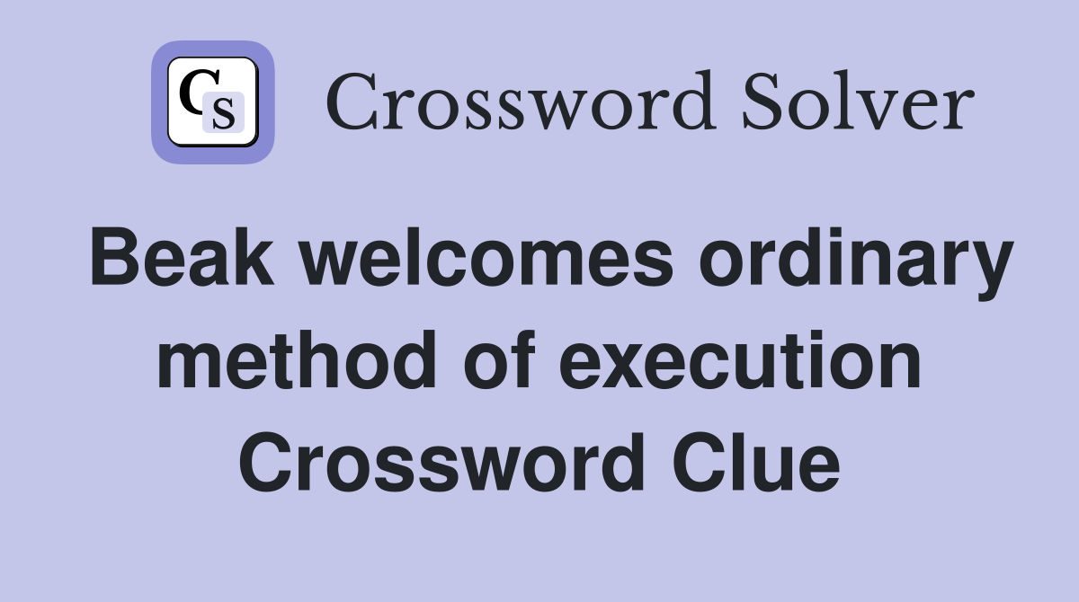 Beak welcomes ordinary method of execution Crossword Clue