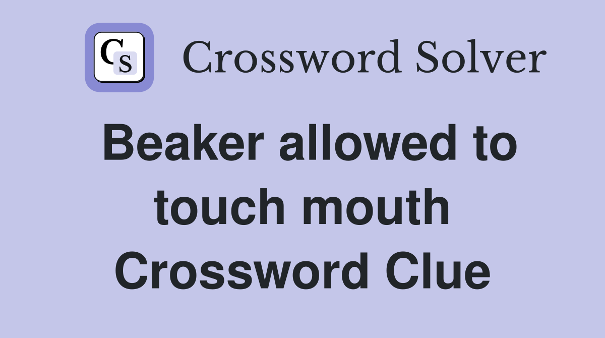 Beaker allowed to touch mouth Crossword Clue