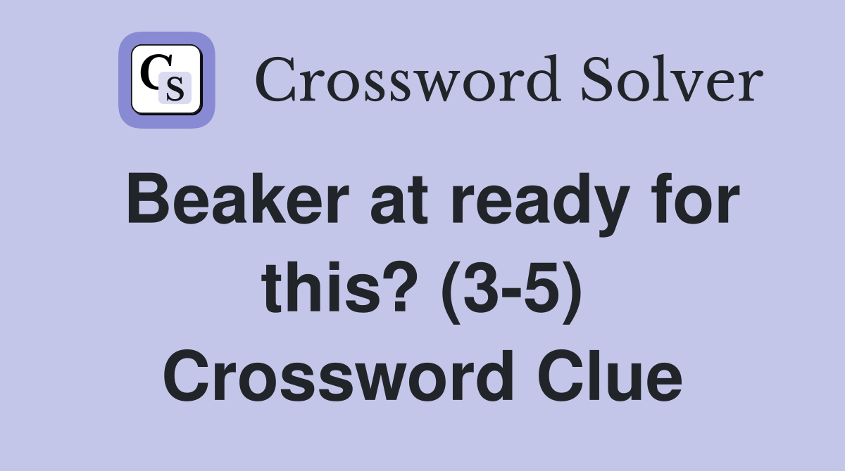 Beaker at ready for this? (3-5) Crossword Clue