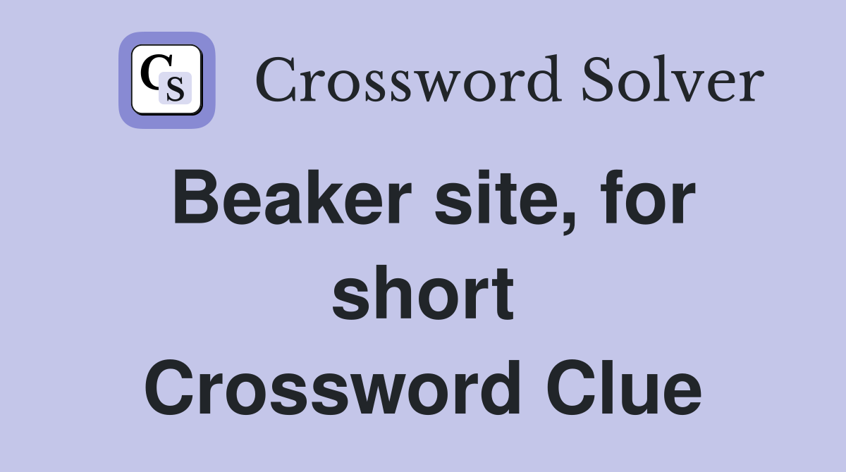 Beaker site, for short Crossword Clue