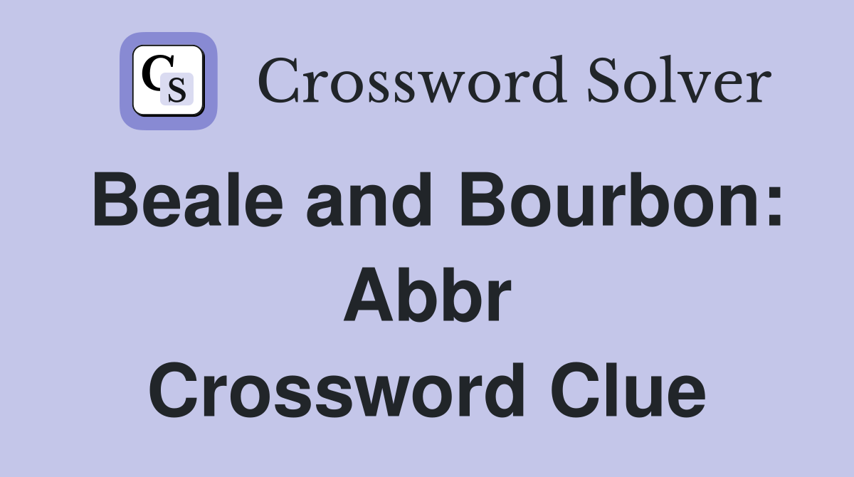 Beale and Bourbon: Abbr Crossword Clue