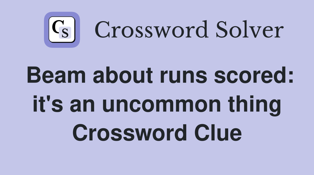 Beam about runs scored: it's an uncommon thing Crossword Clue