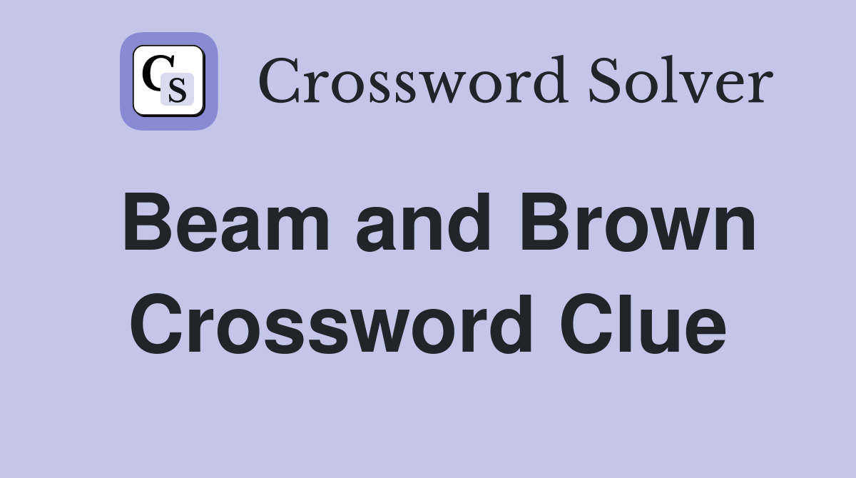 Beam and Brown Crossword Clue