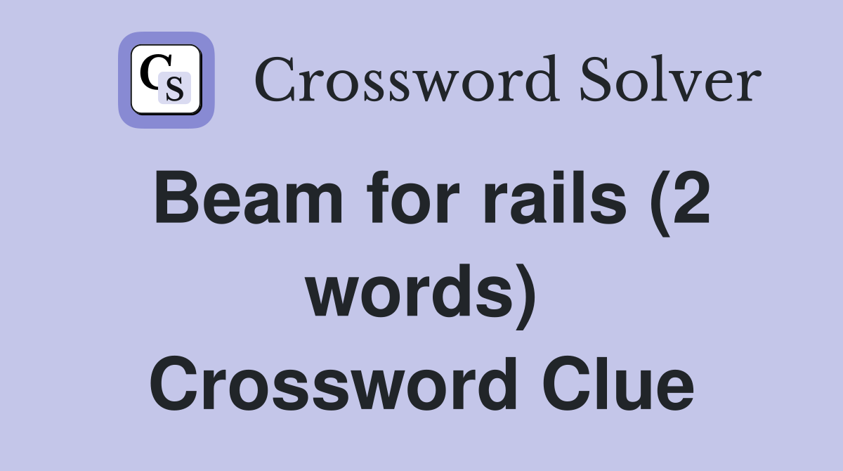 Beam for rails (2 words) Crossword Clue