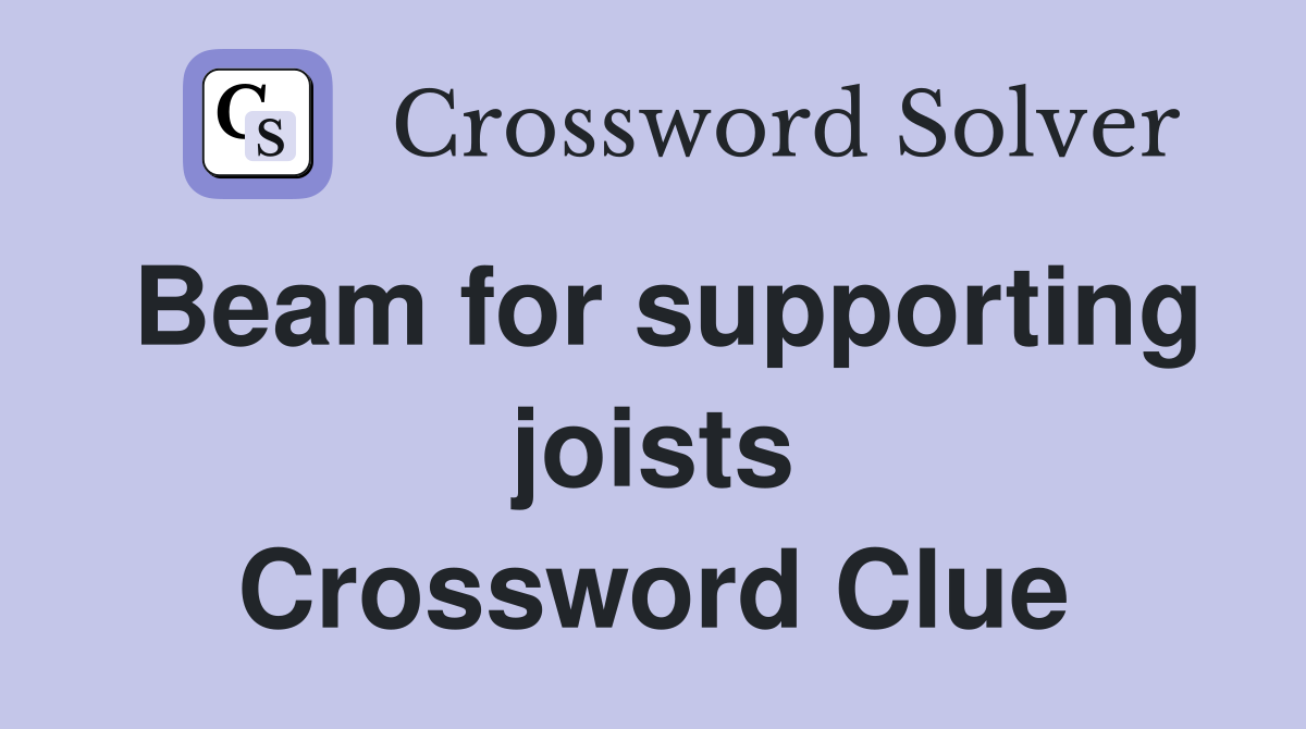 Beam for supporting joists Crossword Clue