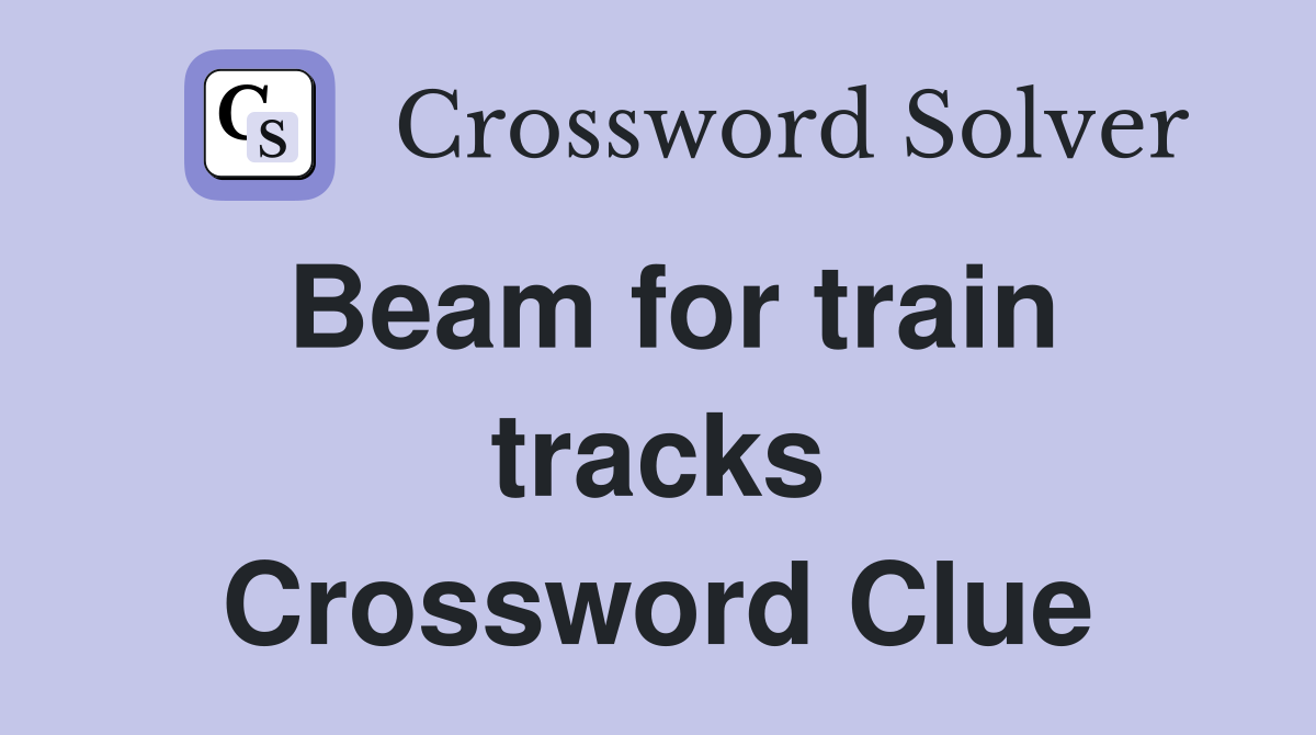 Beam for train tracks Crossword Clue
