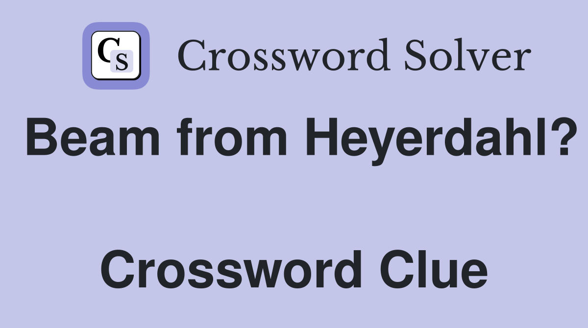Beam from Heyerdahl?  Crossword Clue
