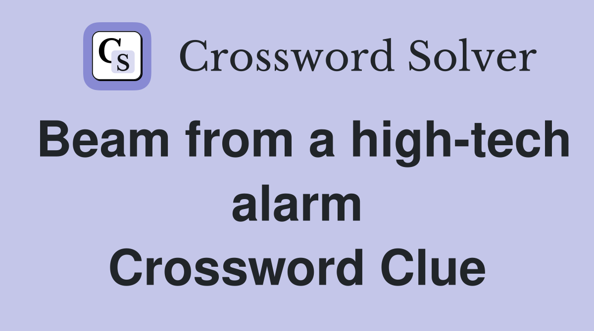 Beam from a high-tech alarm Crossword Clue
