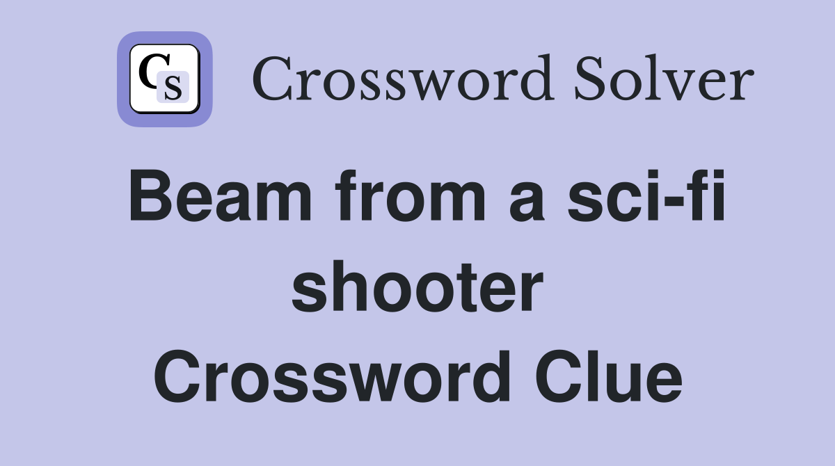Beam from a sci-fi shooter Crossword Clue