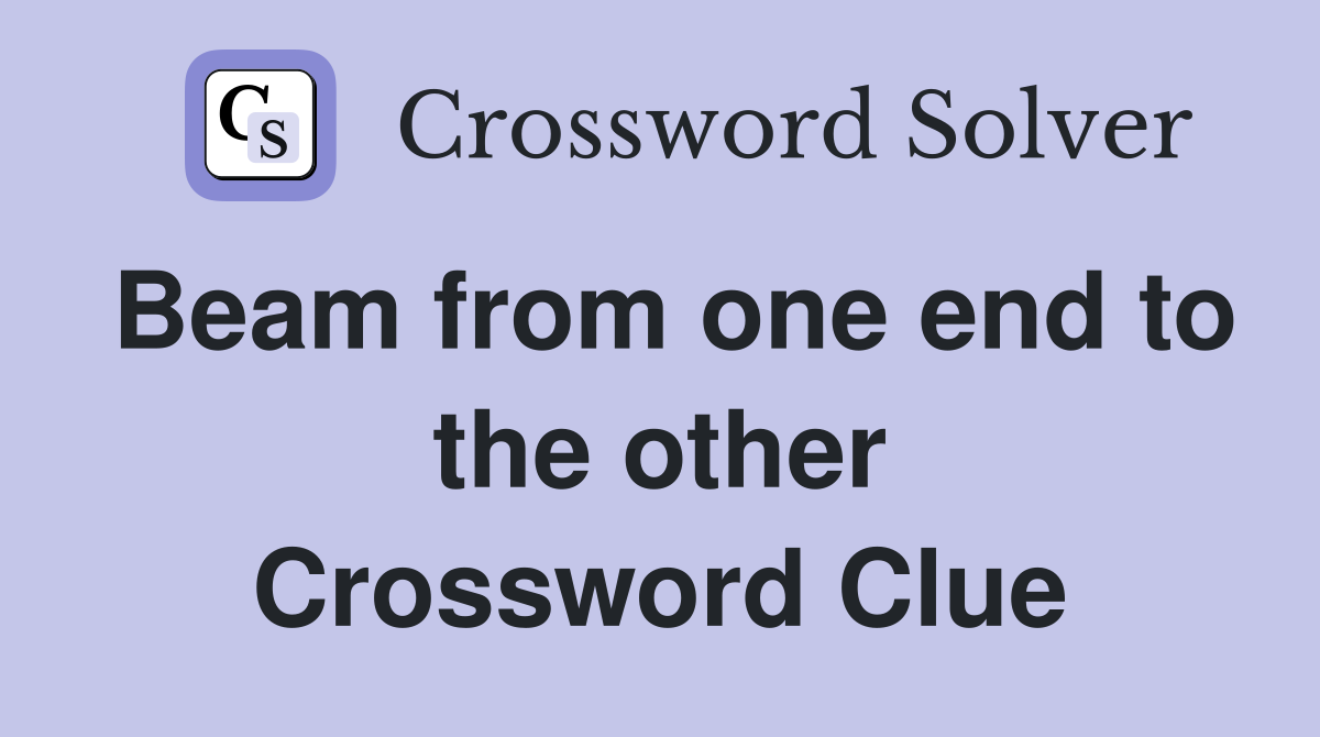 Beam from one end to the other Crossword Clue