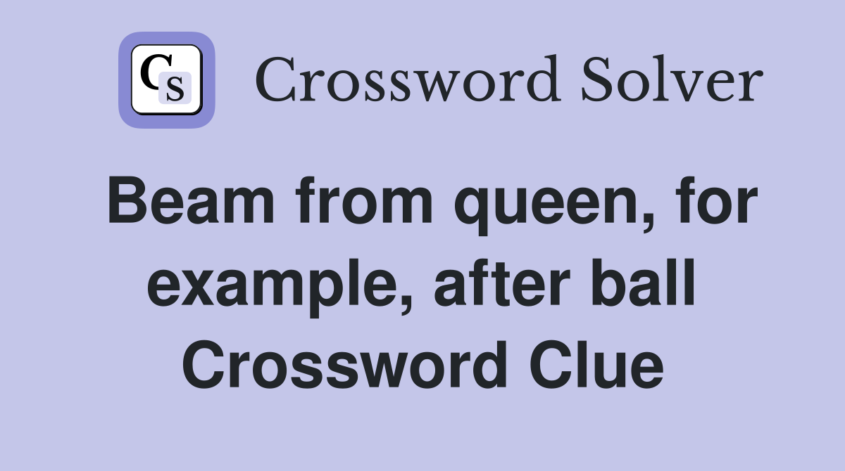 Beam from queen, for example, after ball Crossword Clue