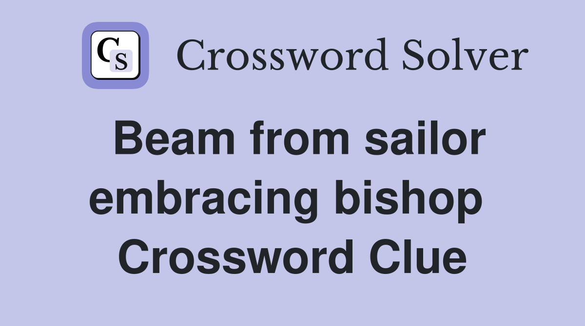 Beam from sailor embracing bishop  Crossword Clue