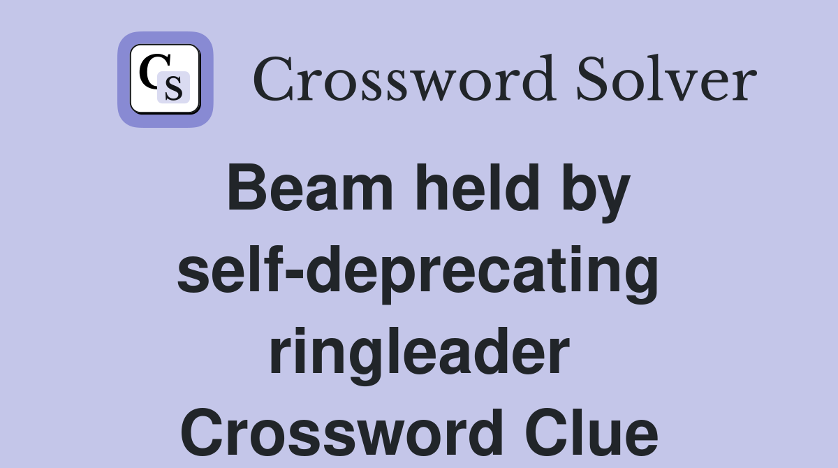 Beam held by self-deprecating ringleader Crossword Clue