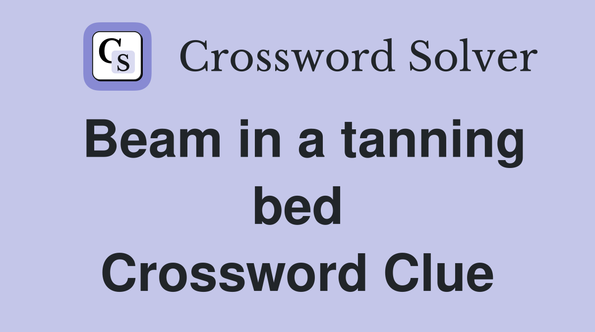 Beam in a tanning bed Crossword Clue