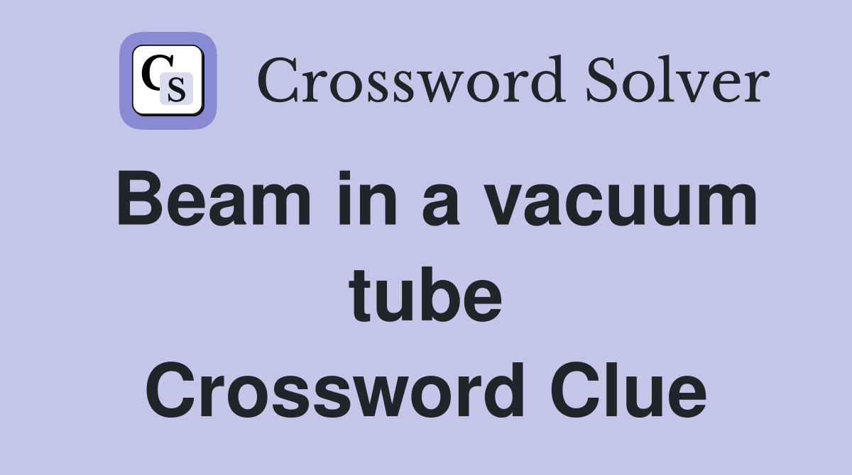Beam in a vacuum tube Crossword Clue