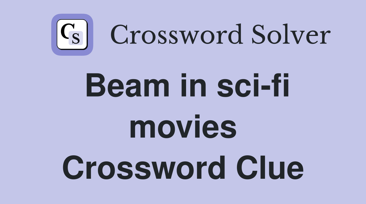 Beam in sci-fi movies Crossword Clue