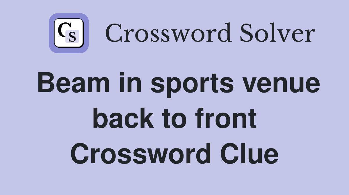 Beam in sports venue back to front Crossword Clue