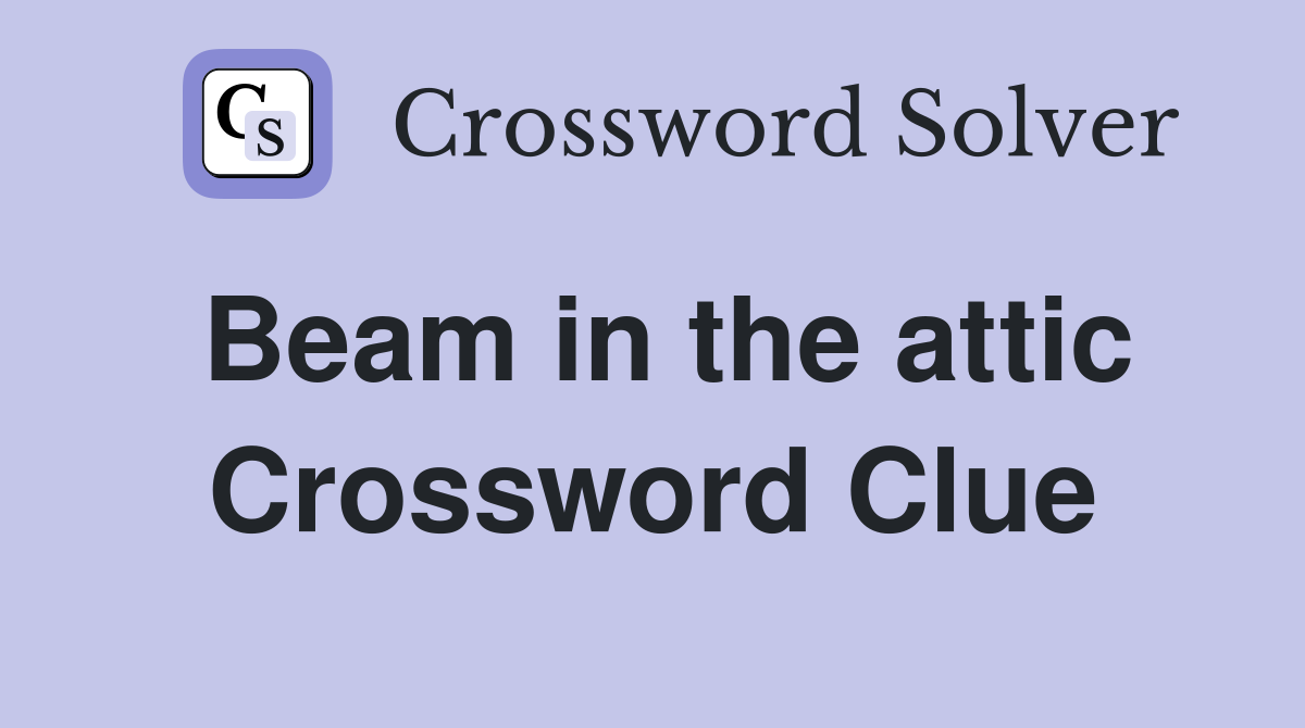 Beam in the attic Crossword Clue