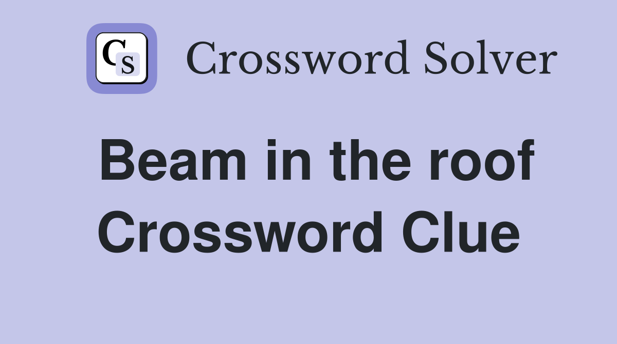 Beam in the roof Crossword Clue