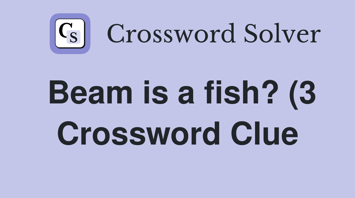 Beam is a fish? (3) Crossword Clue Answers Crossword Solver Beam is a fish? (3) Crossword Clue Answers Crossword Solver