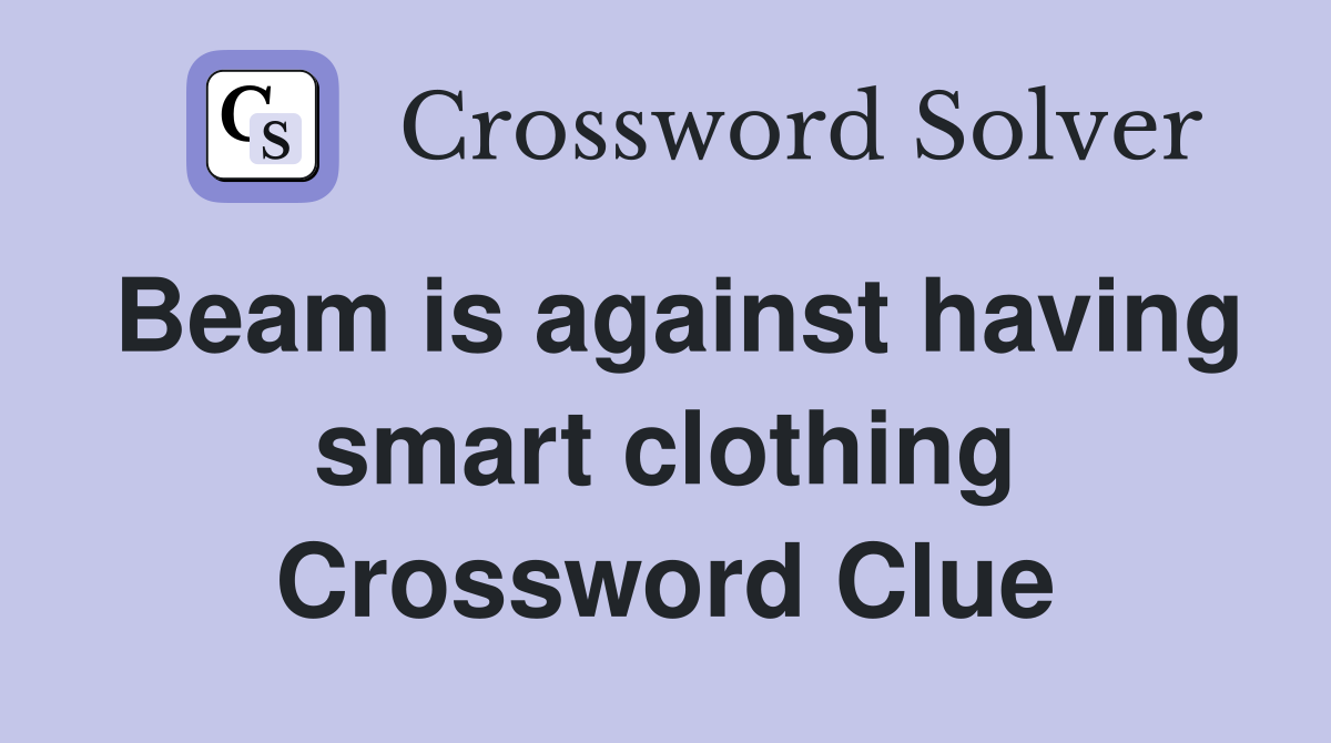 Beam is against having smart clothing Crossword Clue