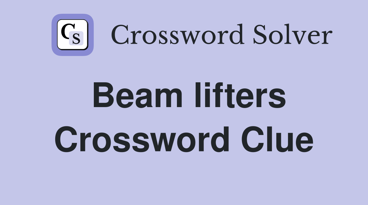 Beam lifters Crossword Clue