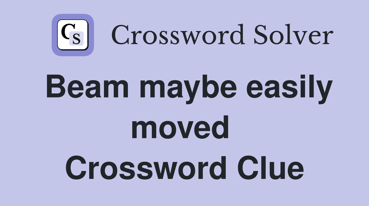 Beam maybe easily moved  Crossword Clue
