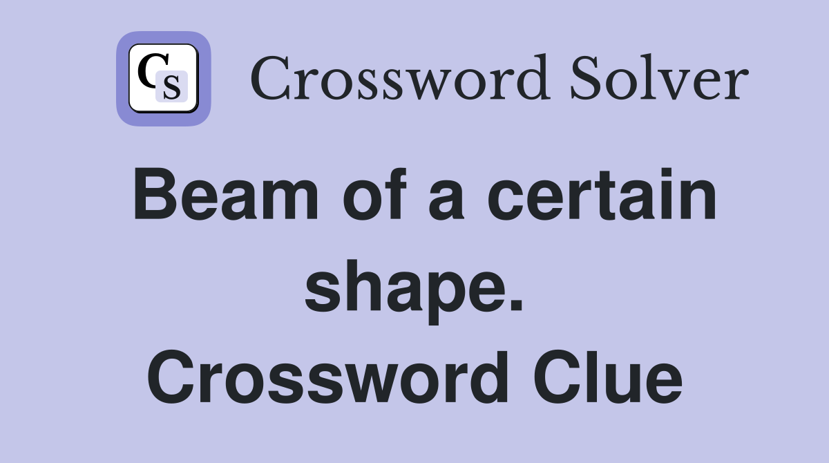 Beam of a certain shape. Crossword Clue