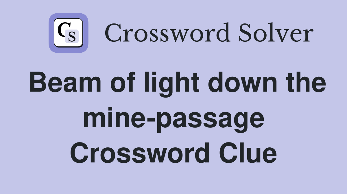Beam of light down the mine-passage Crossword Clue