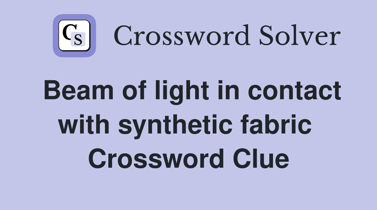 Beam of light in contact with synthetic fabric  Crossword Clue