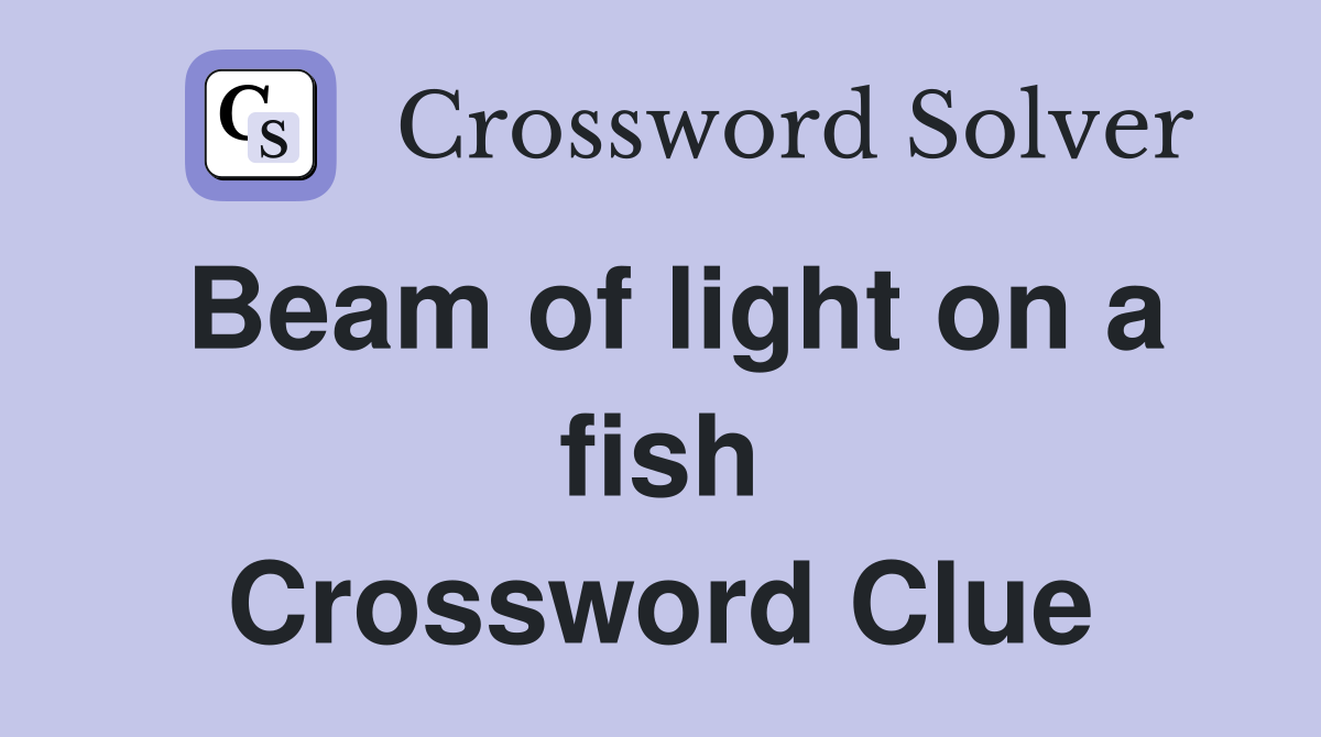 Beam of light on a fish Crossword Clue