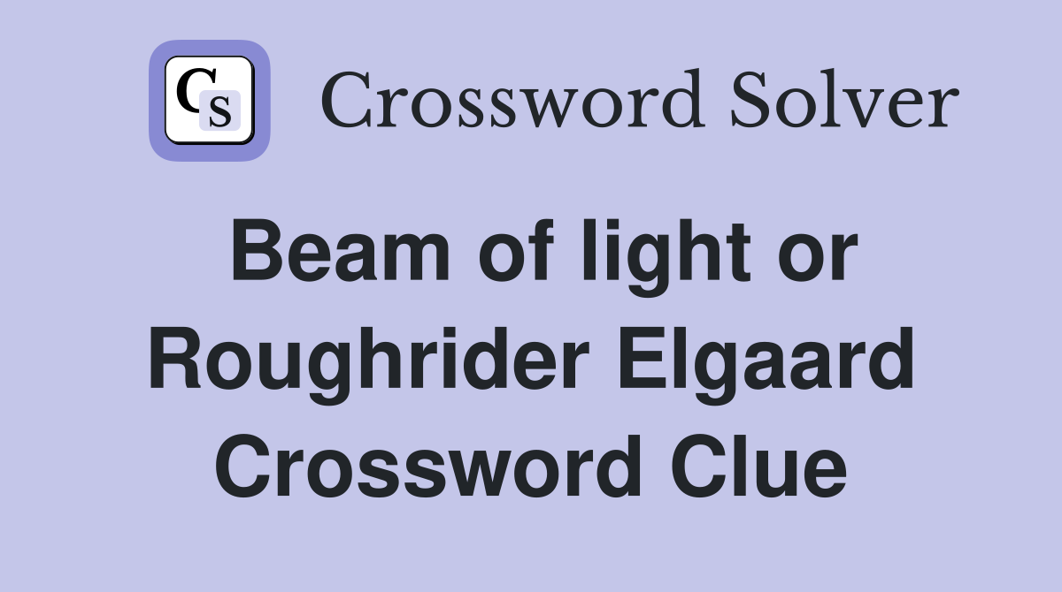 Beam of light or Roughrider Elgaard Crossword Clue