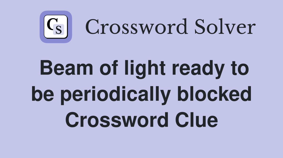 Beam of light ready to be periodically blocked Crossword Clue