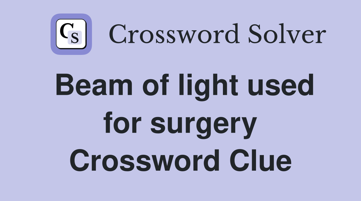 Beam of light used for surgery Crossword Clue
