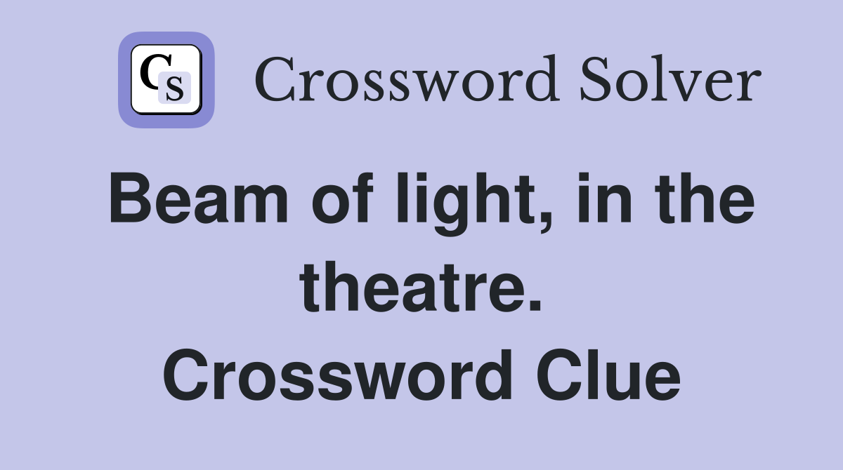 Beam of light, in the theatre. Crossword Clue